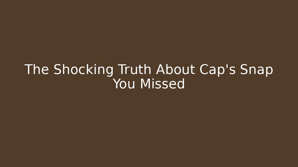 The Shocking Truth About Cap's Snap You Missed - Create More Assets