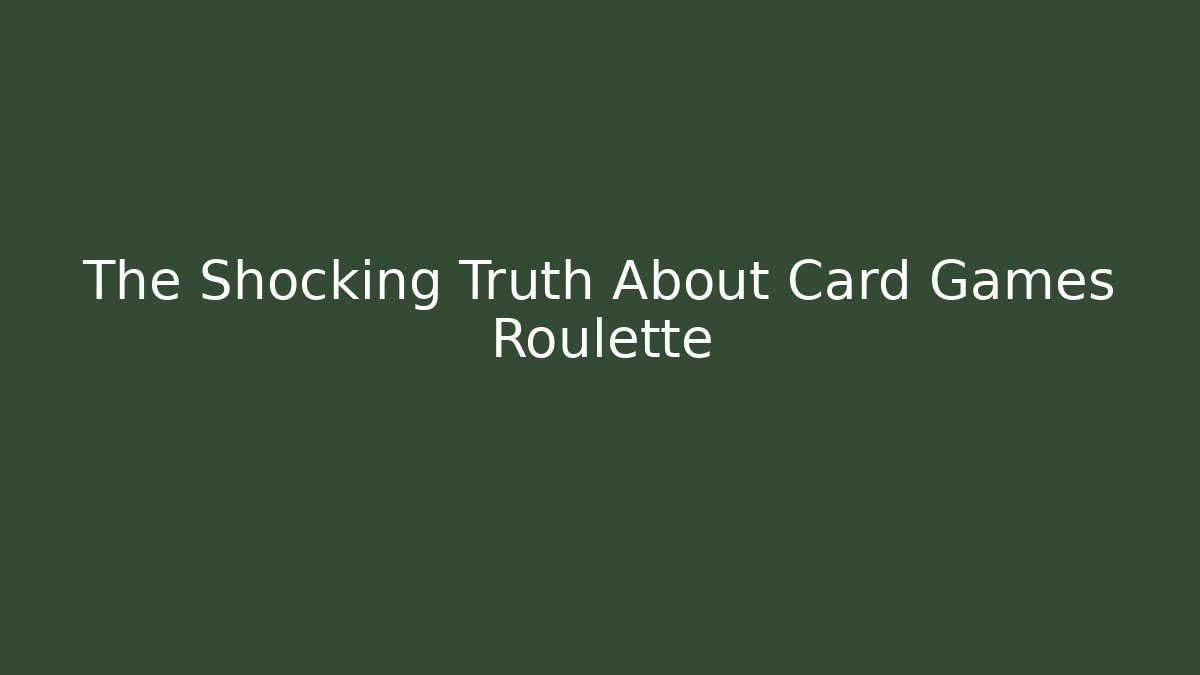 The Shocking Truth About Card Games Roulette - Create More Assets