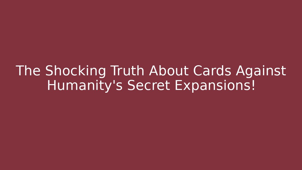 The Shocking Truth About Cards Against Humanity's Secret Expansions!
