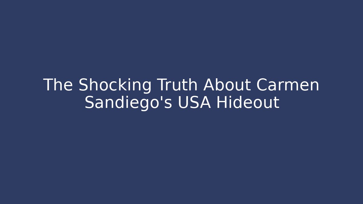 The Shocking Truth About Carmen Sandiego's USA Hideout