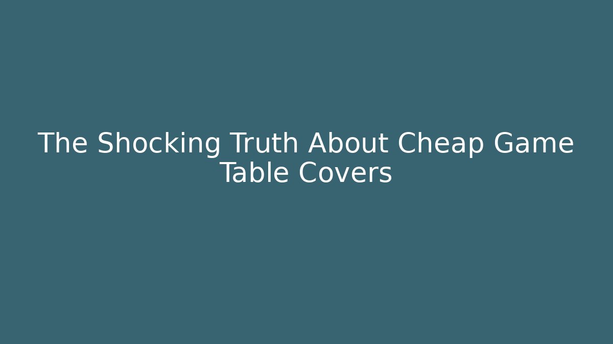 The Shocking Truth About Cheap Game Table Covers