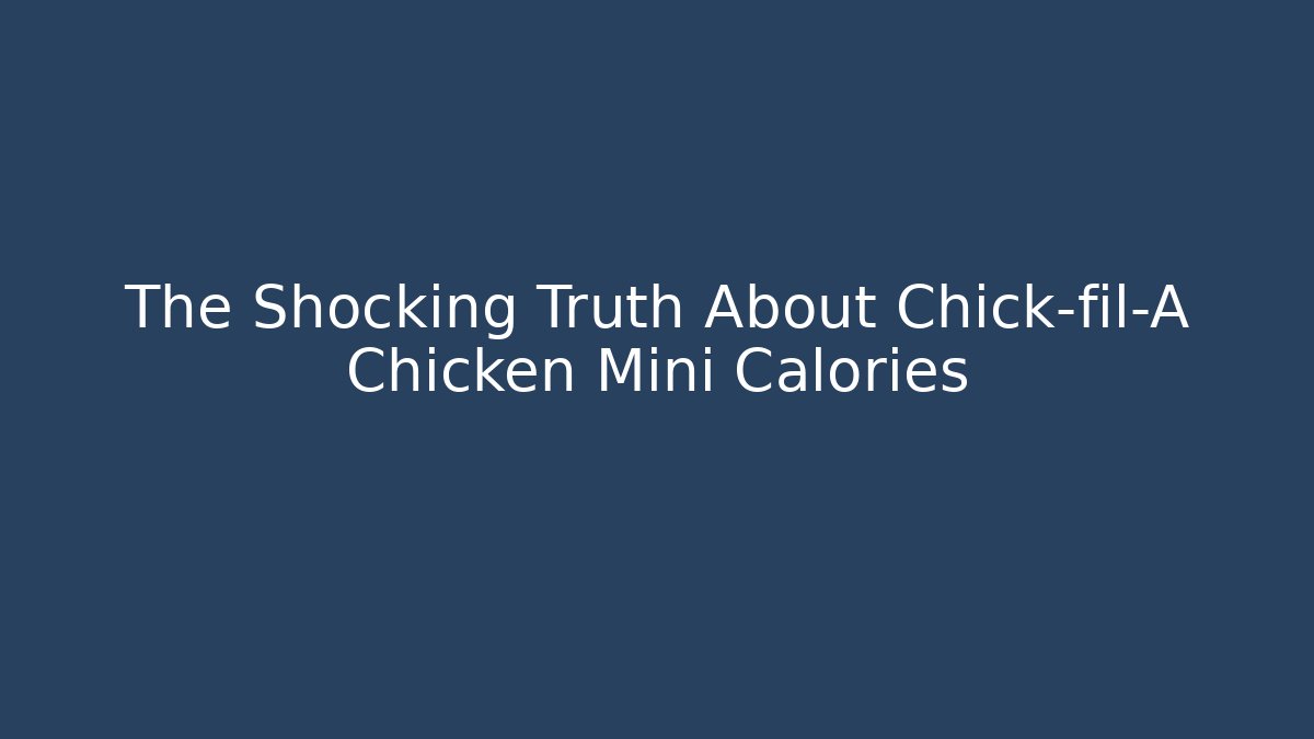 The Shocking Truth About Chick-fil-A Chicken Mini Calories