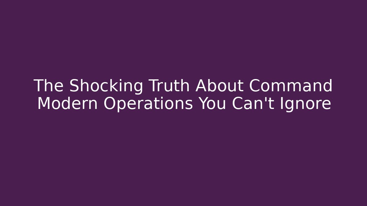 The Shocking Truth About Command Modern Operations You Can't Ignore - Create More Assets