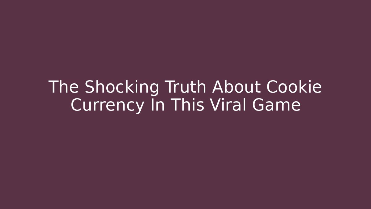 The Shocking Truth About Cookie Currency In This Viral Game