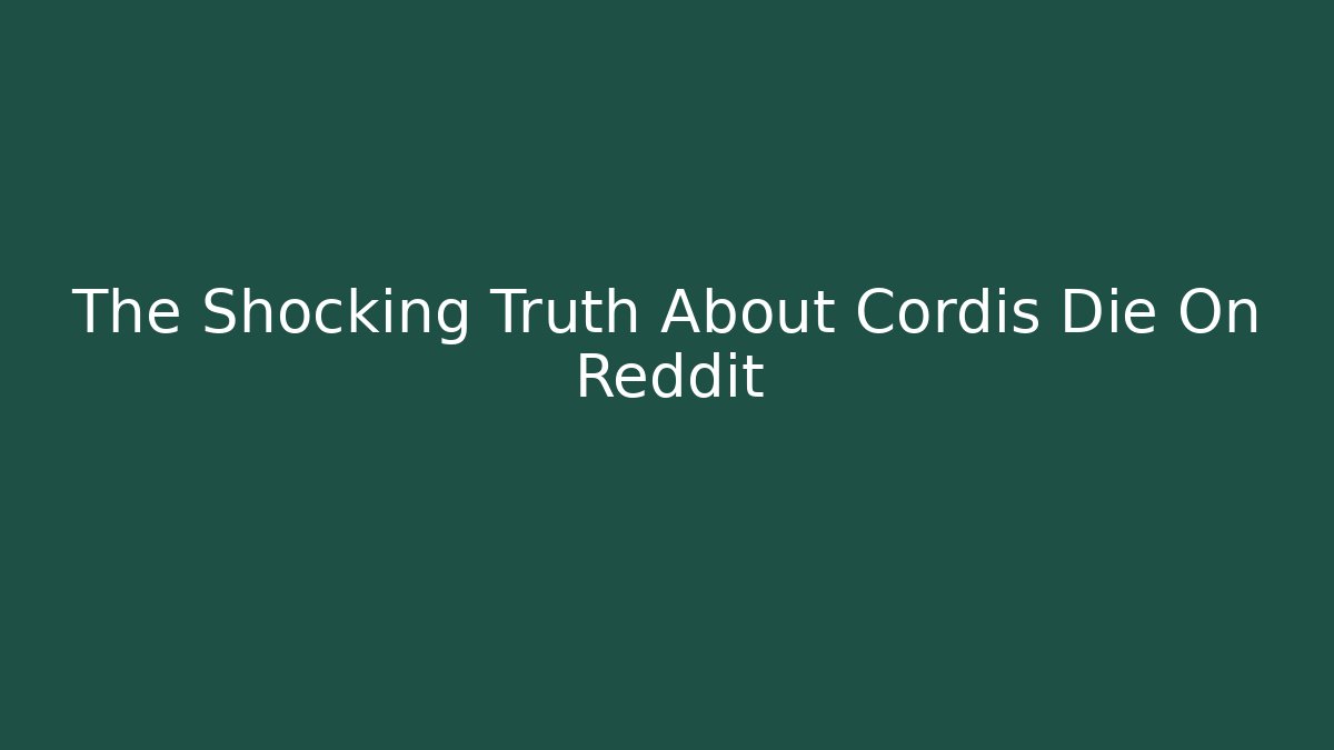 The Shocking Truth About Cordis Die On Reddit