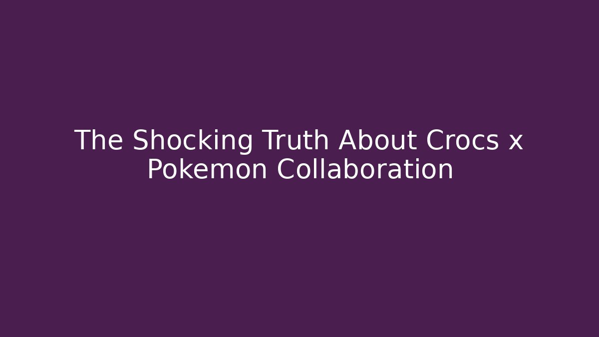 The Shocking Truth About Crocs x Pokémon Collaboration