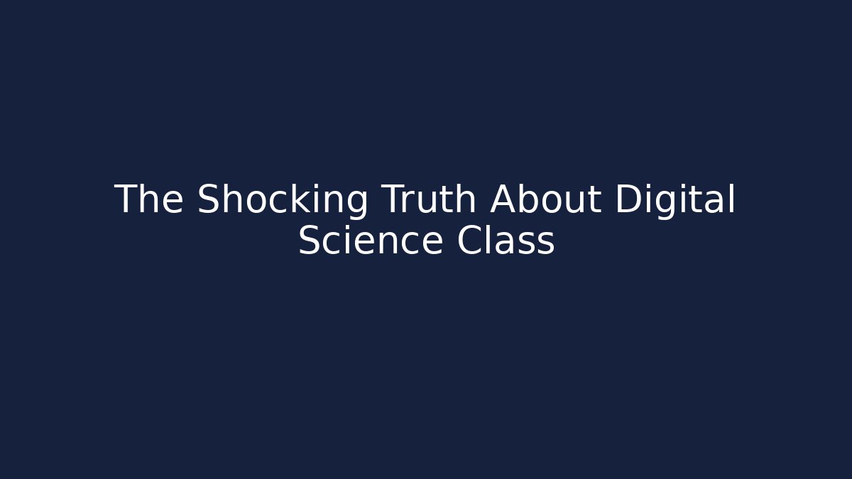 The Shocking Truth About Digital Science Class