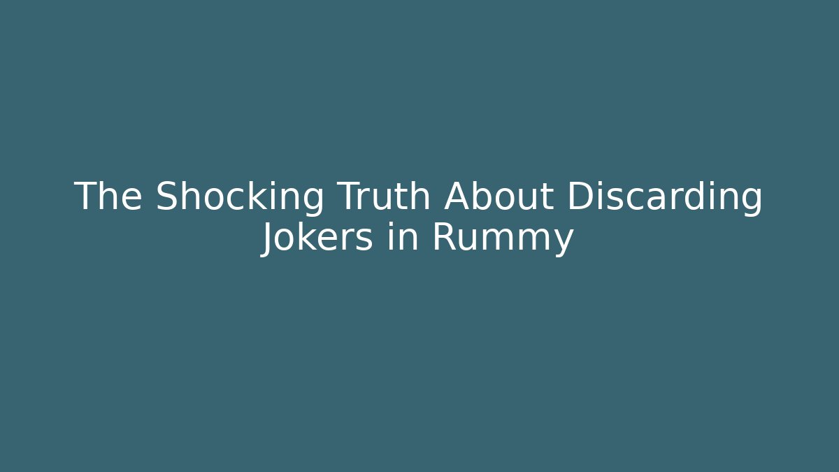 The Shocking Truth About Discarding Jokers in Rummy - Create More Assets