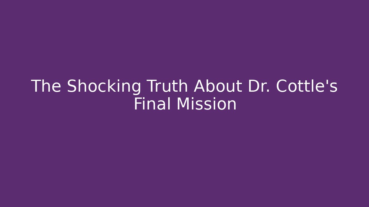 The Shocking Truth About Dr. Cottle's Final Mission - Create More Assets
