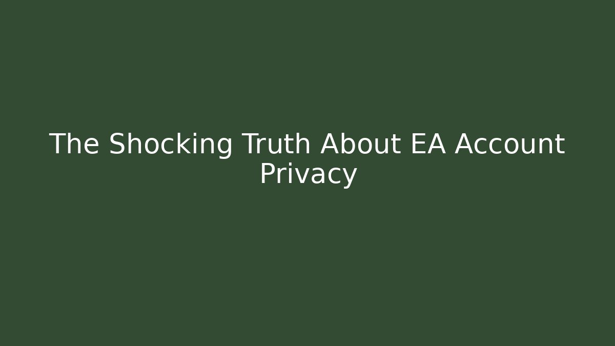 The Shocking Truth About EA Account Privacy - Create More Assets