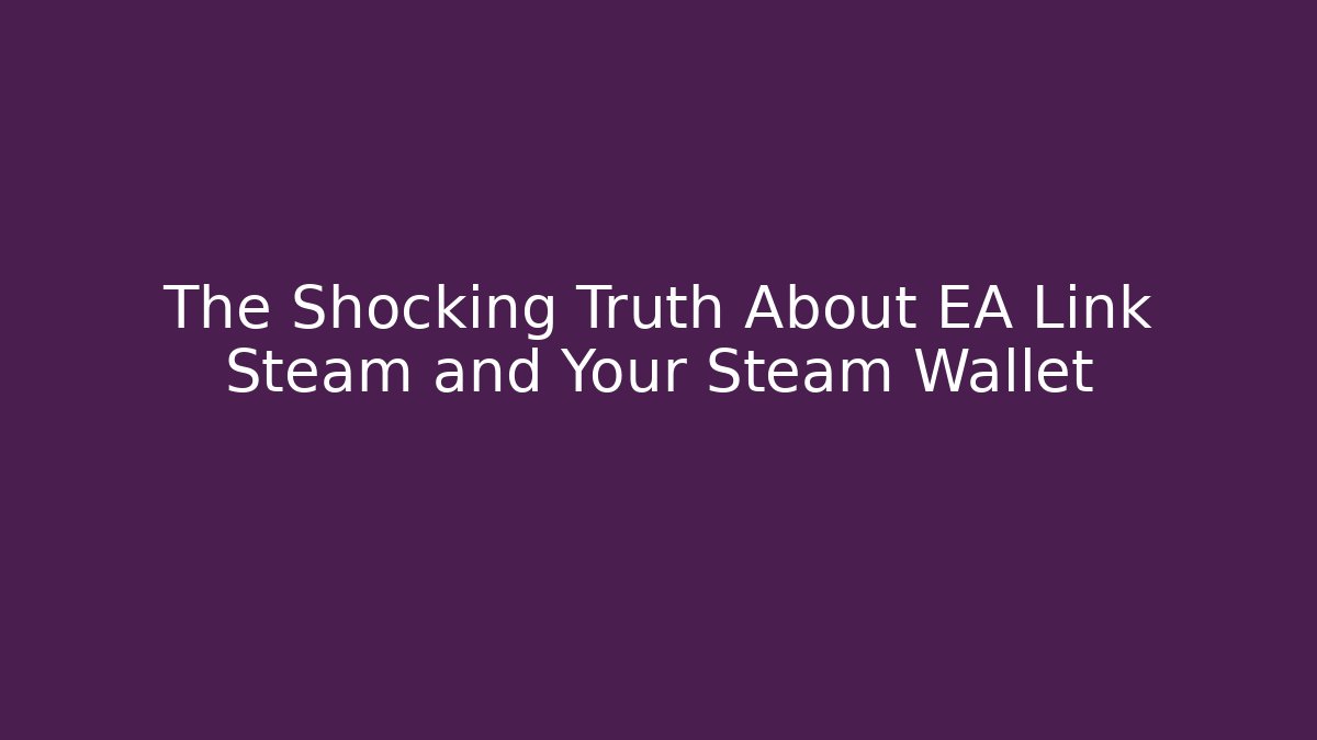The Shocking Truth About EA Link Steam and Your Steam Wallet