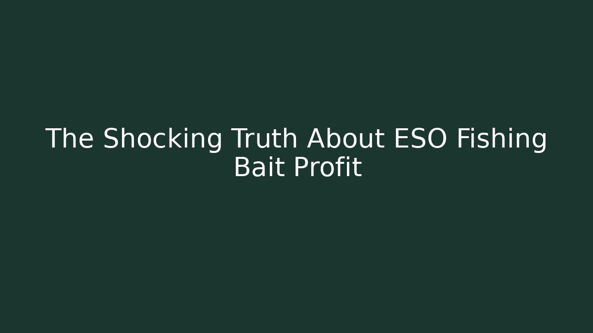 The Shocking Truth About ESO Fishing Bait Profit