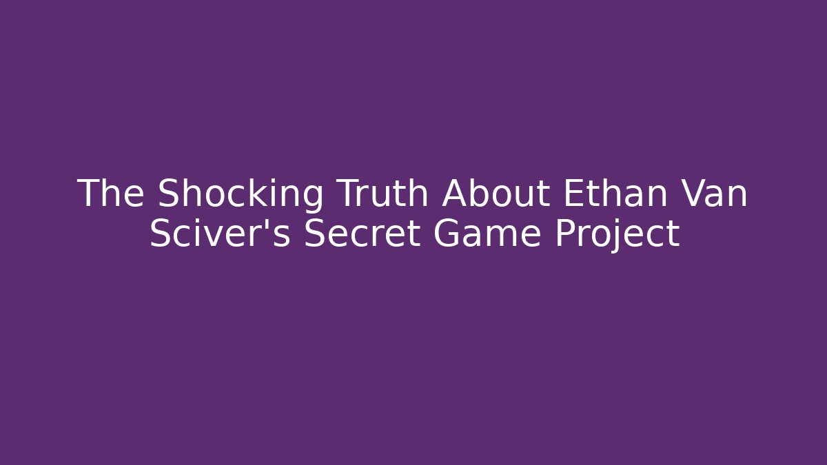 The Shocking Truth About Ethan Van Sciver's Secret Game Project - Create More Assets
