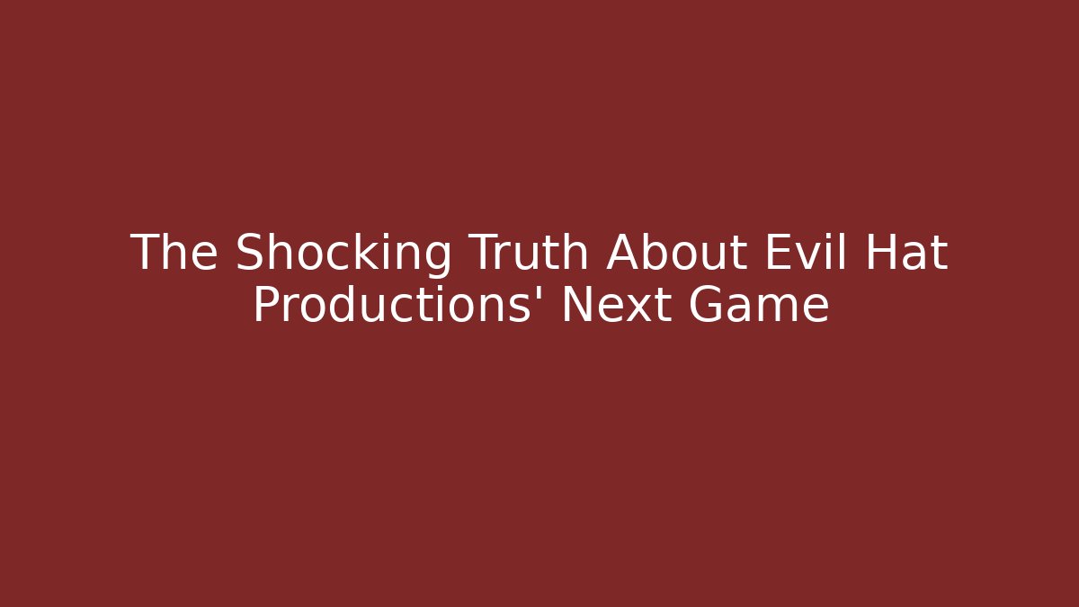 The Shocking Truth About Evil Hat Productions’ Next Game - Create More Assets