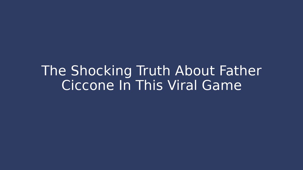 The Shocking Truth About Father Ciccone In This Viral Game