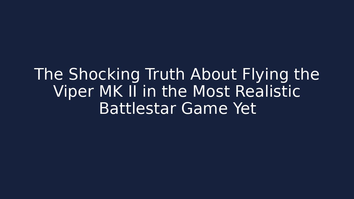 The Shocking Truth About Flying the Viper MK II in the Most Realistic Battlestar Game Yet