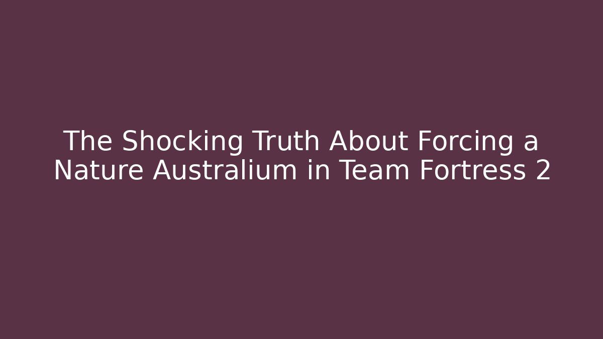The Shocking Truth About Forcing a Nature Australium in Team Fortress 2