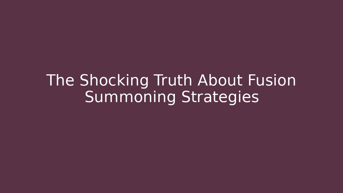 The Shocking Truth About Fusion Summoning Strategies
