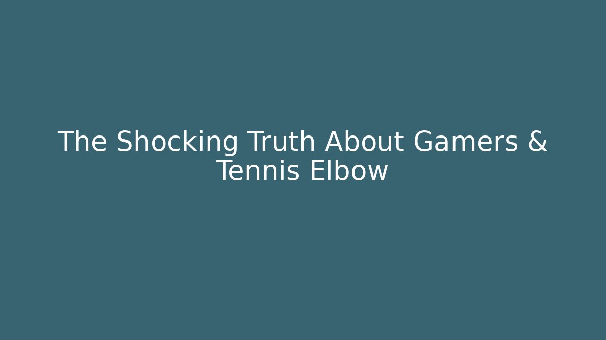 The Shocking Truth About Gamers & Tennis Elbow