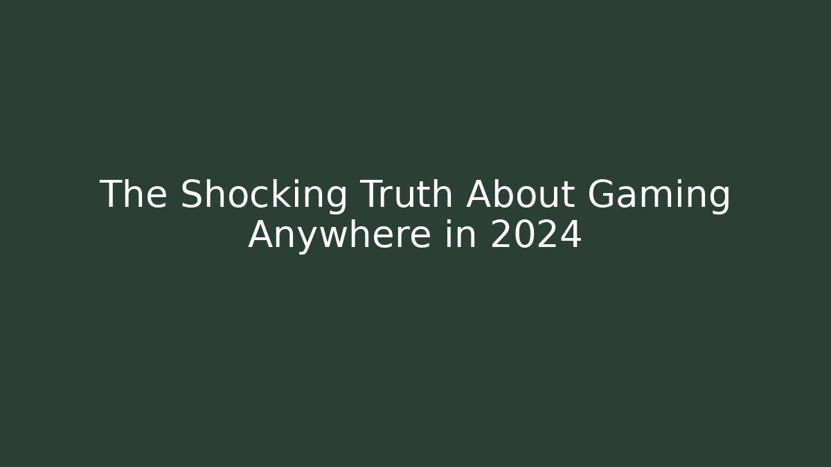 The Shocking Truth About Gaming Anywhere in 2024