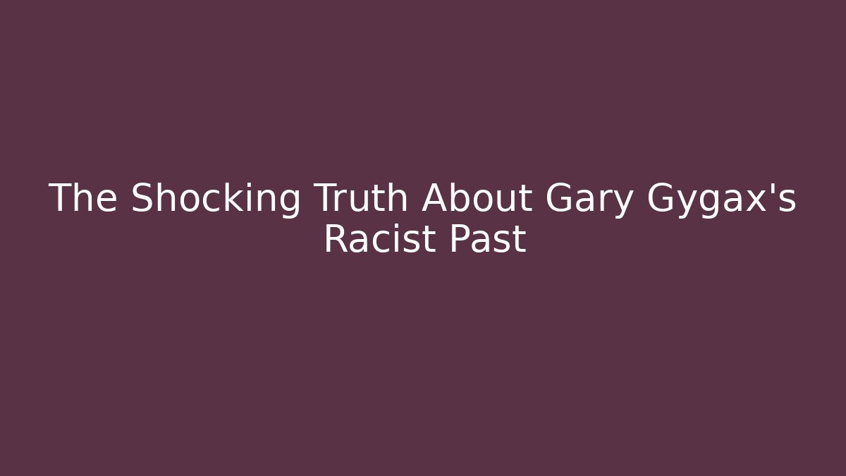 The Shocking Truth About Gary Gygax's Racist Past