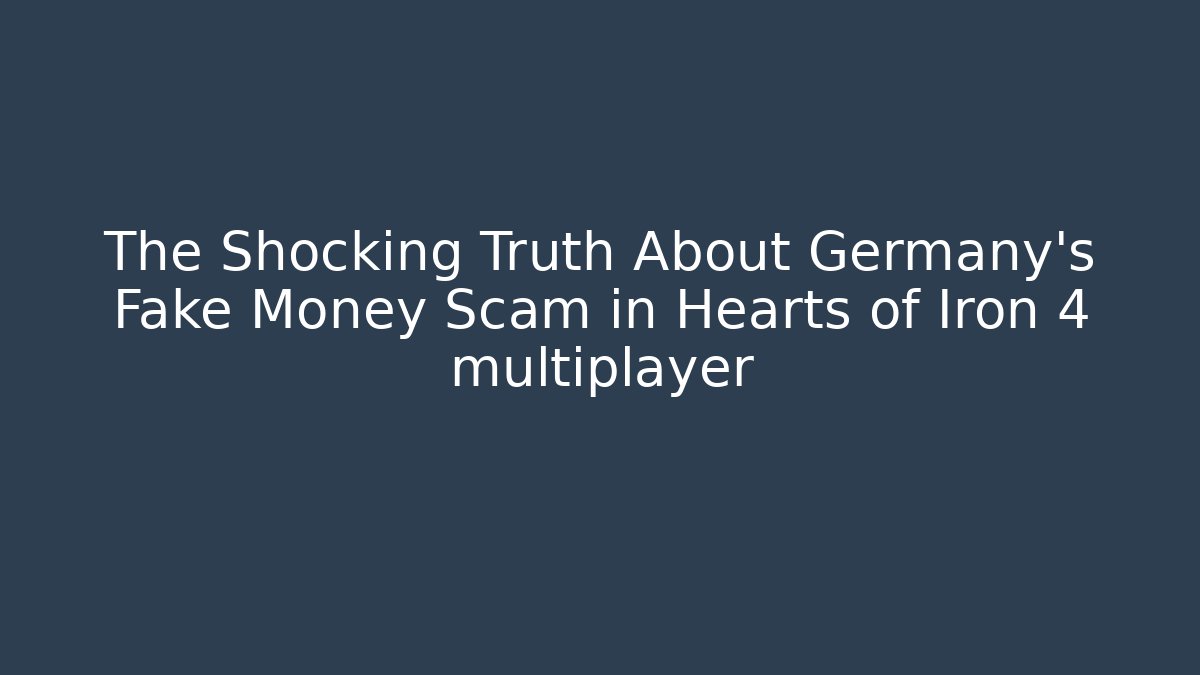 The Shocking Truth About Germany's Fake Money Scam in Hearts of Iron 4 multiplayer