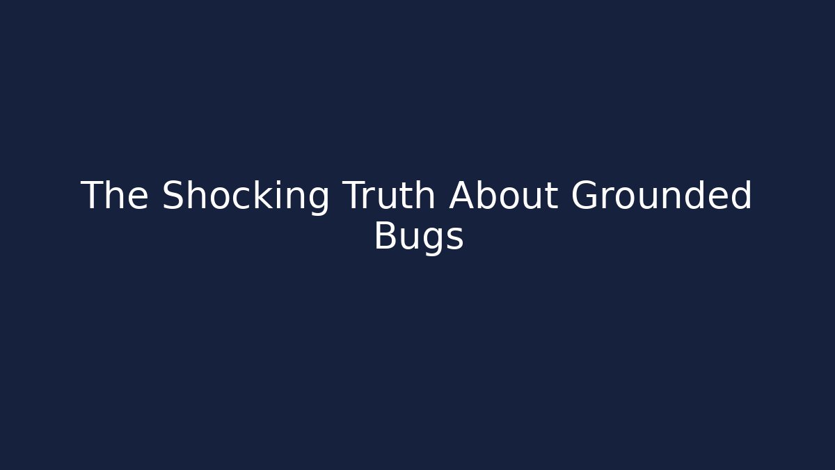 The Shocking Truth About Grounded Bugs
