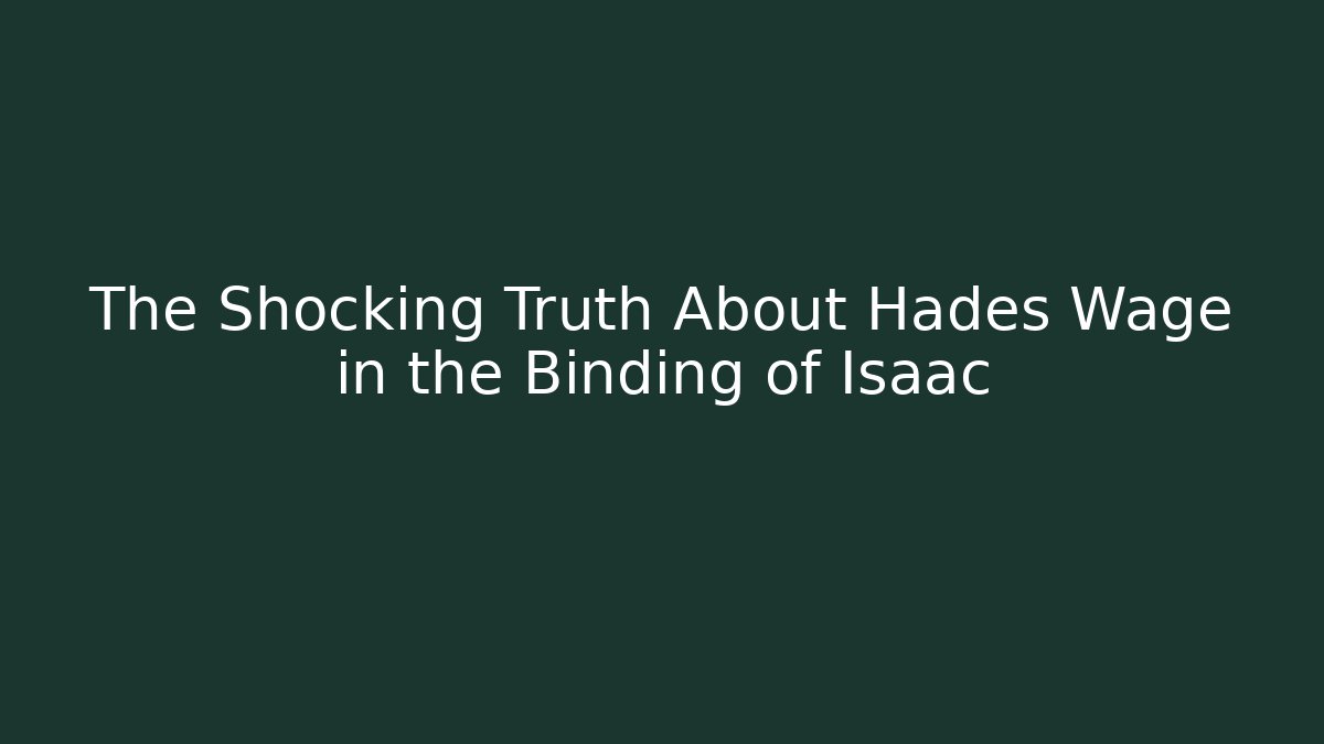 The Shocking Truth About Hades Wage in the Binding of Isaac