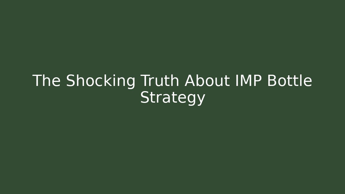 The Shocking Truth About IMP Bottle Strategy