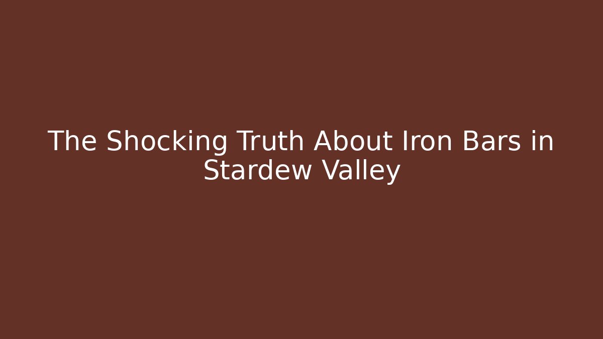The Shocking Truth About Iron Bars in Stardew Valley