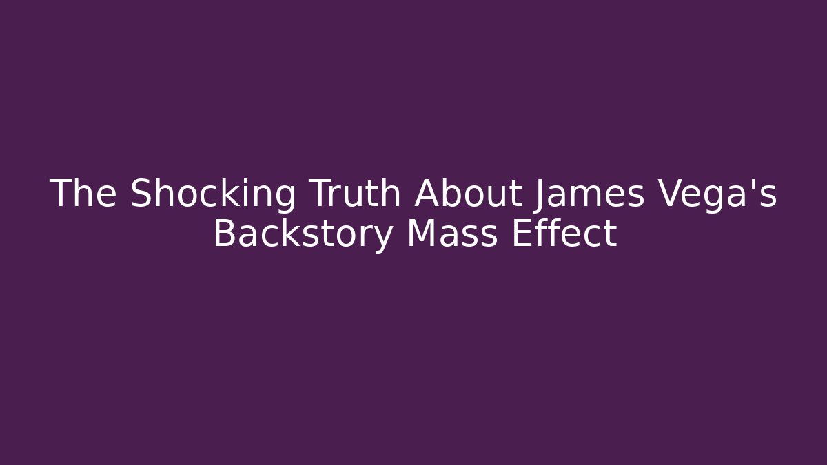 The Shocking Truth About James Vega's Backstory Mass Effect