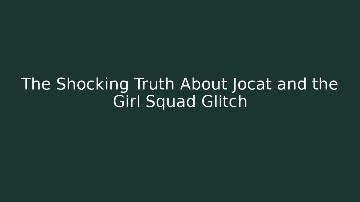 The Shocking Truth About Jocat and the Girl Squad Glitch