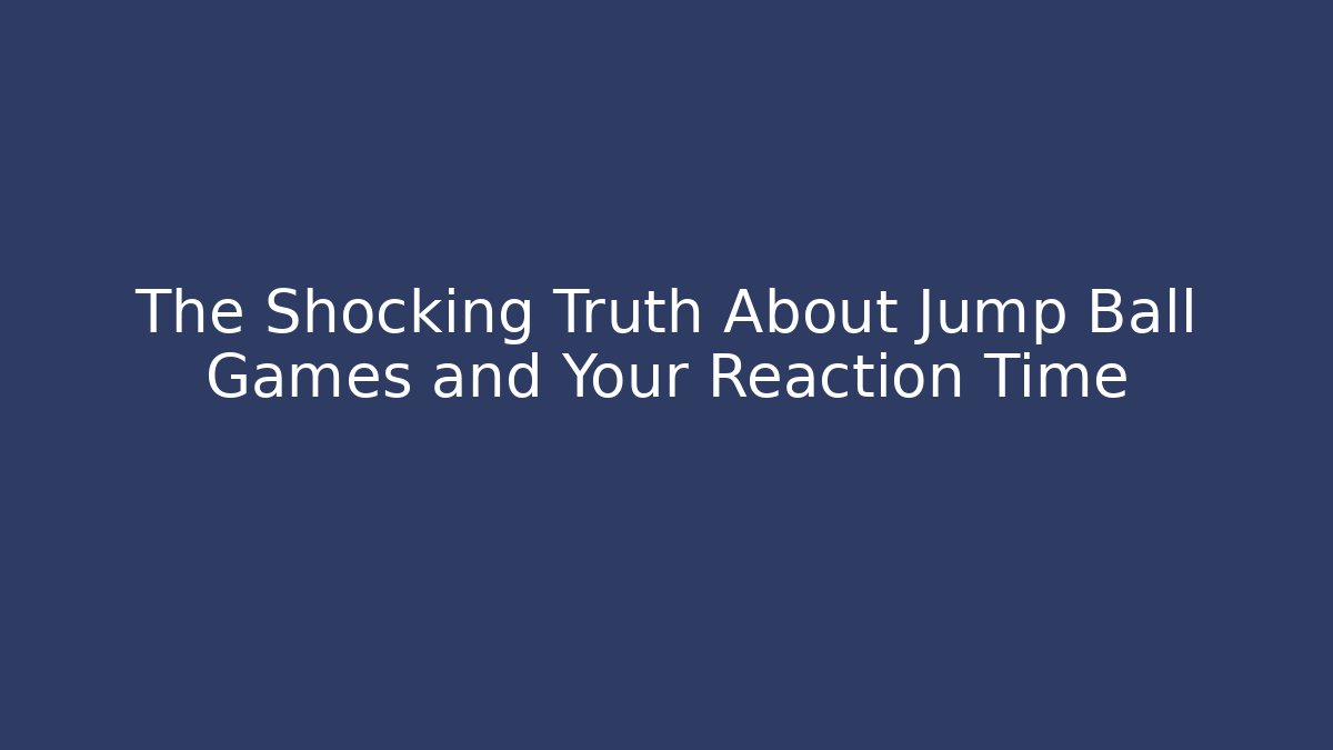 The Shocking Truth About Jump Ball Games and Your Reaction Time