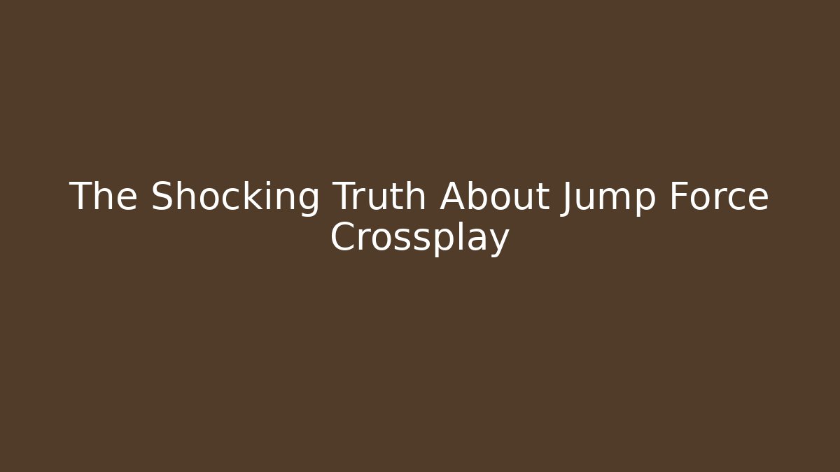 The Shocking Truth About Jump Force Crossplay