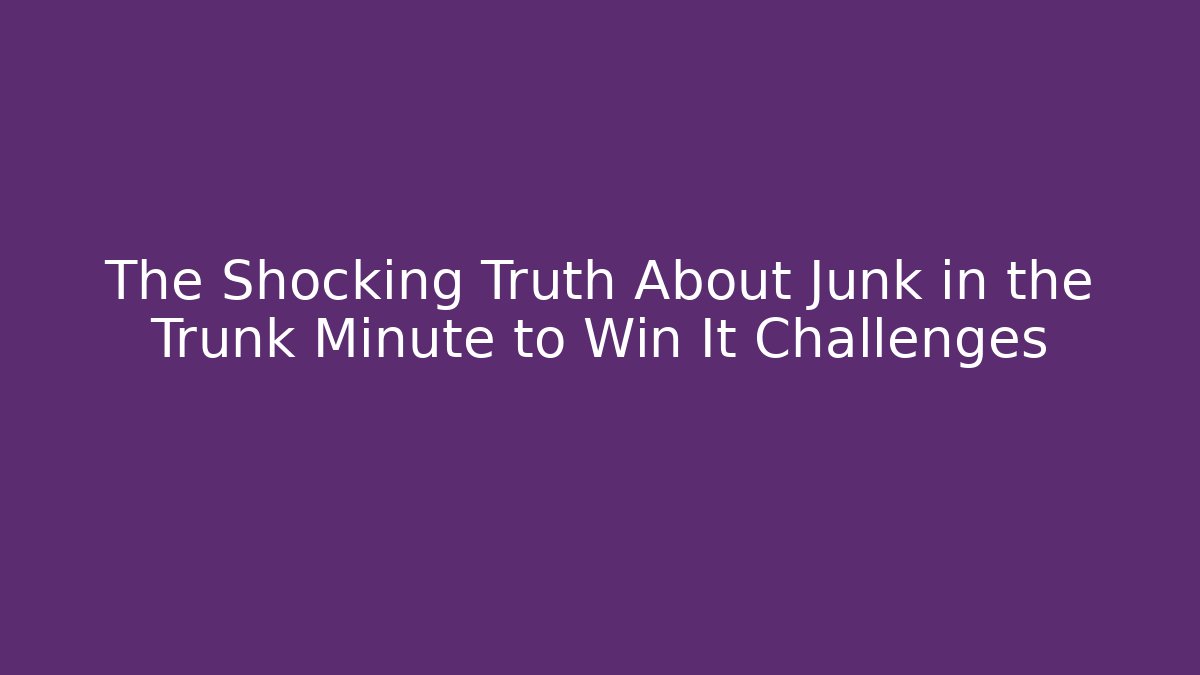 The Shocking Truth About Junk in the Trunk Minute to Win It Challenges - Create More Assets