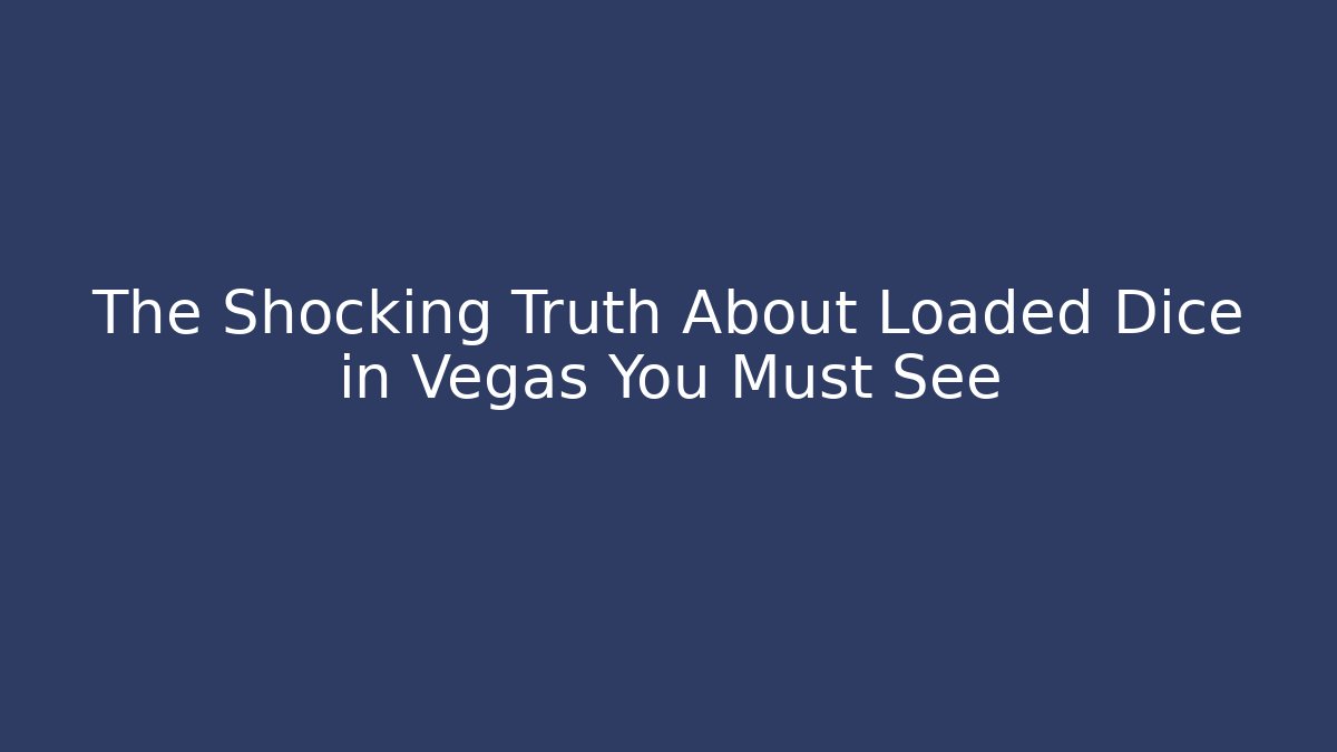 The Shocking Truth About Loaded Dice in Vegas You Must See