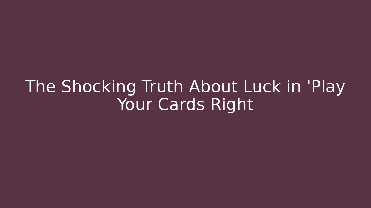 The Shocking Truth About Luck in 'Play Your Cards Right - Create More Assets