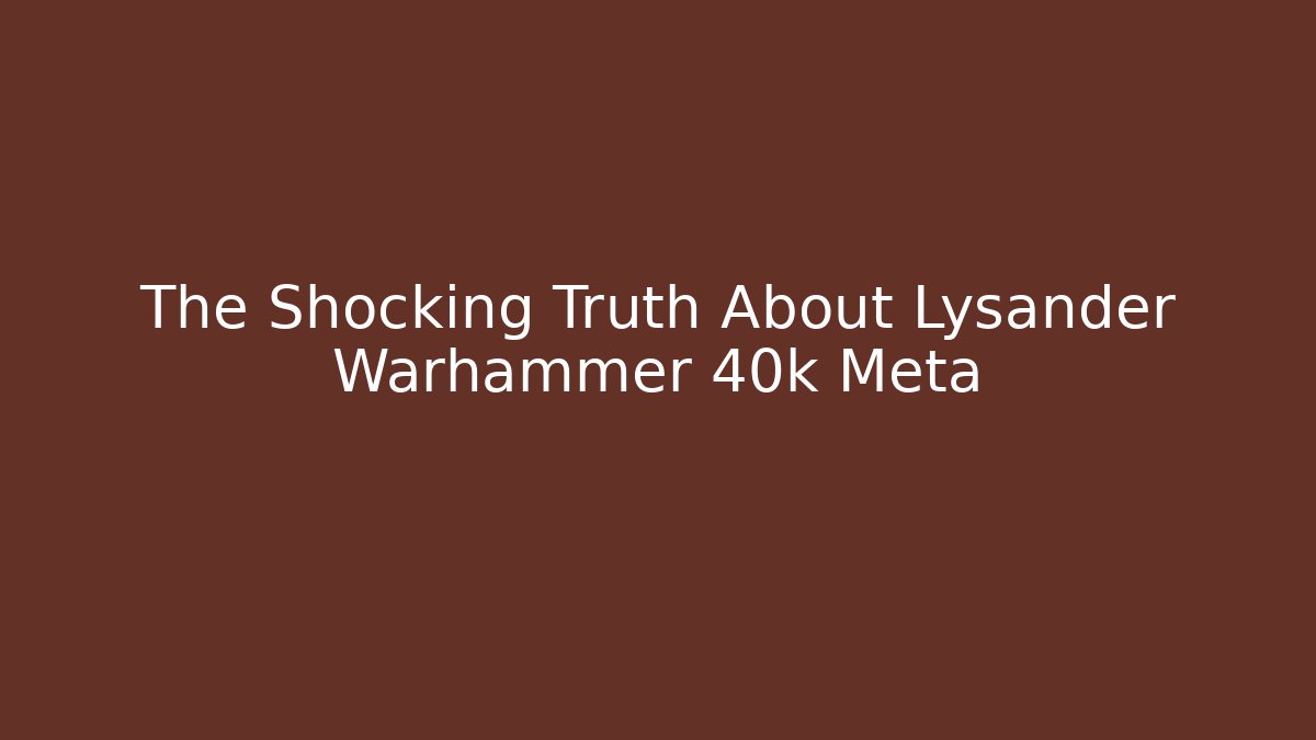 The Shocking Truth About Lysander Warhammer 40k Meta