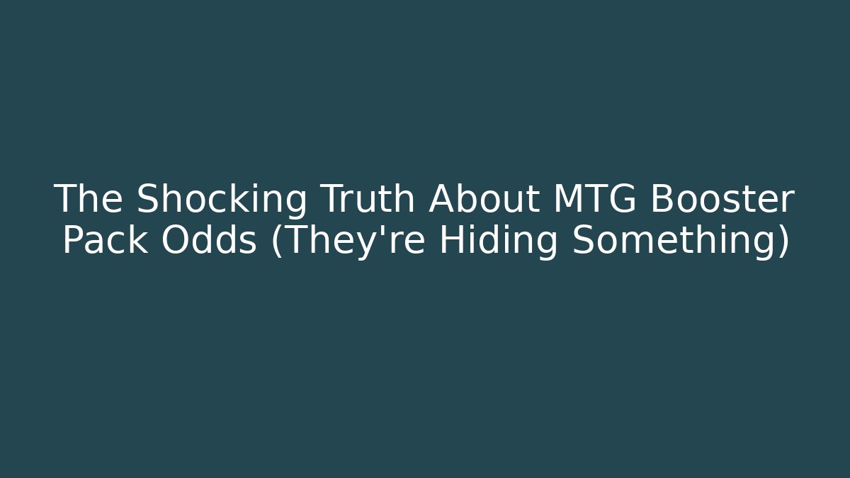 The Shocking Truth About MTG Booster Pack Odds (They're Hiding Something) - Create More Assets