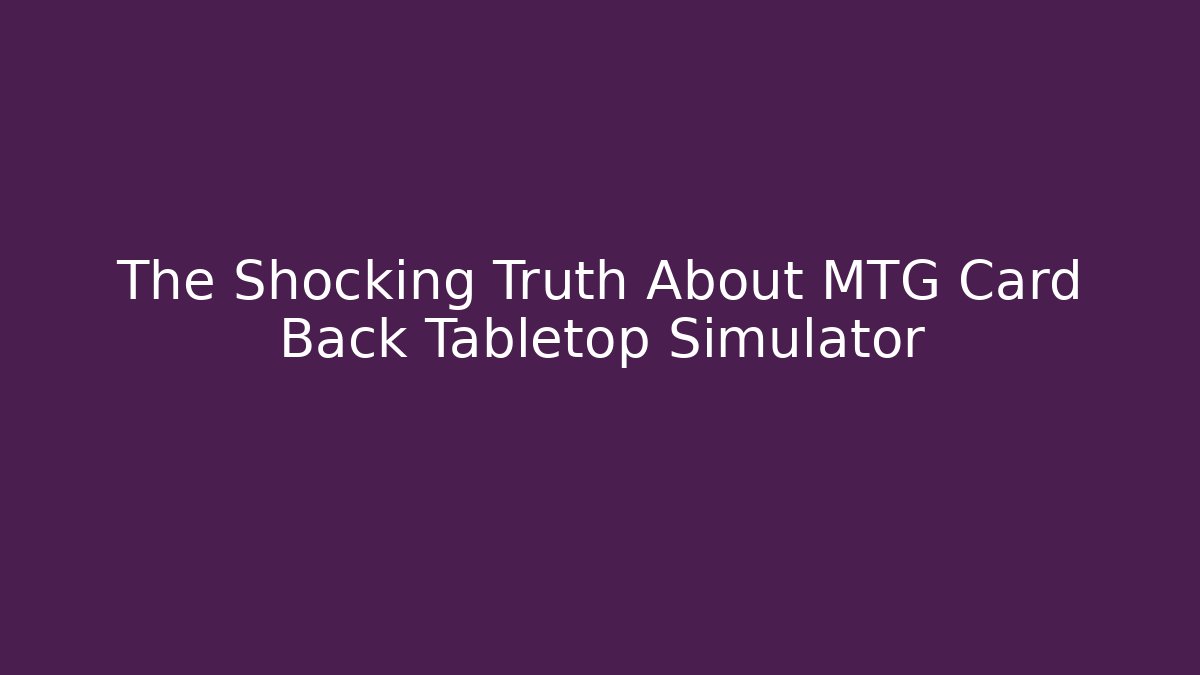 The Shocking Truth About MTG Card Back Tabletop Simulator - Create More Assets