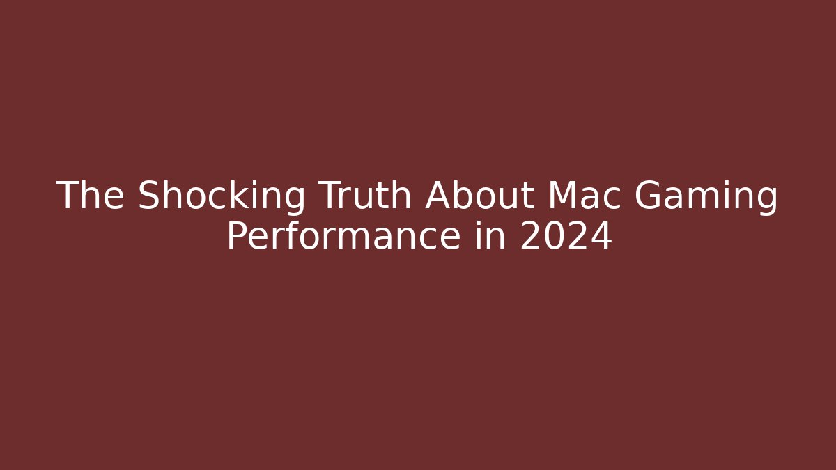 The Shocking Truth About Mac Gaming Performance in 2024 - Create More Assets