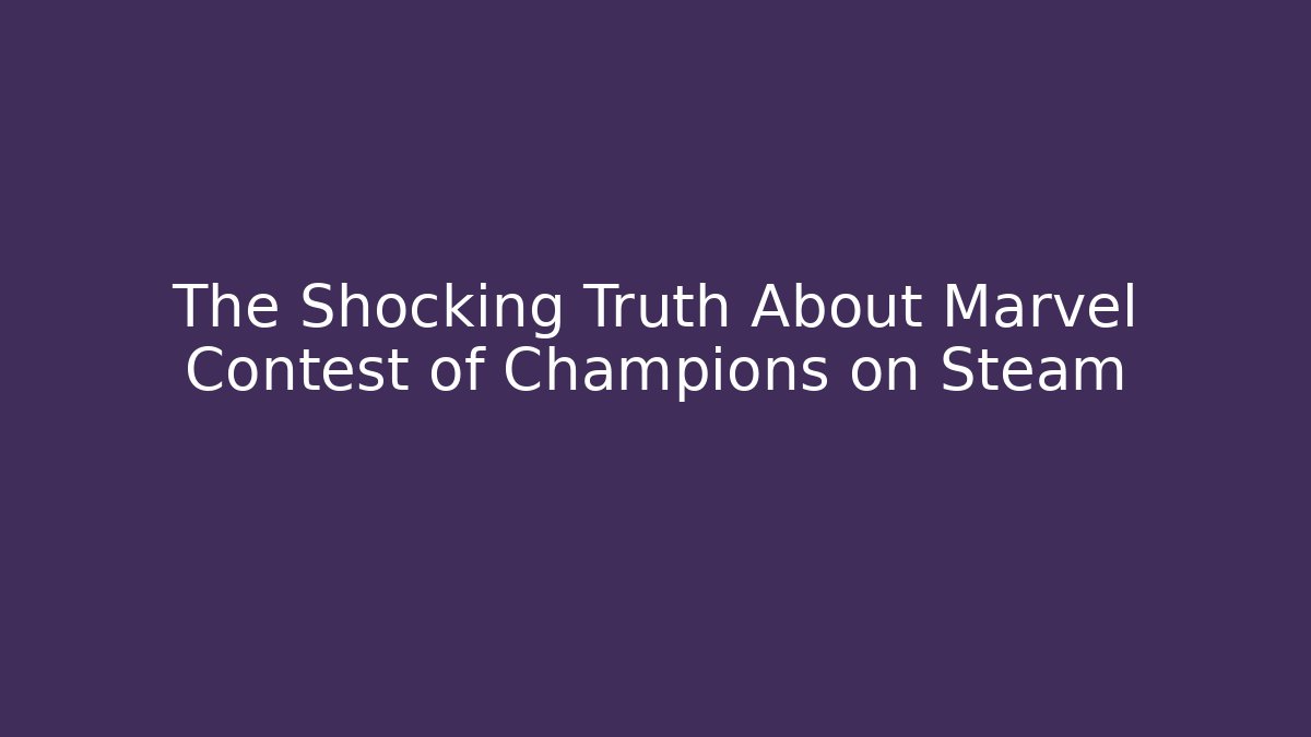 The Shocking Truth About Marvel Contest of Champions on Steam