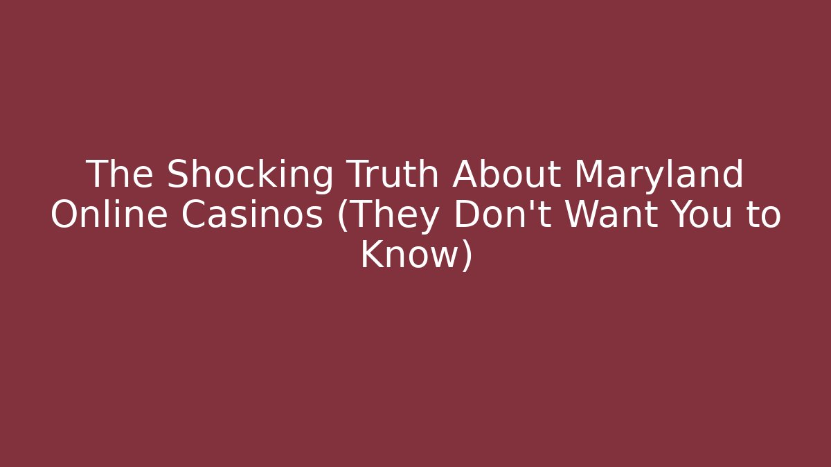 The Shocking Truth About Maryland Online Casinos (They Don't Want You to Know)