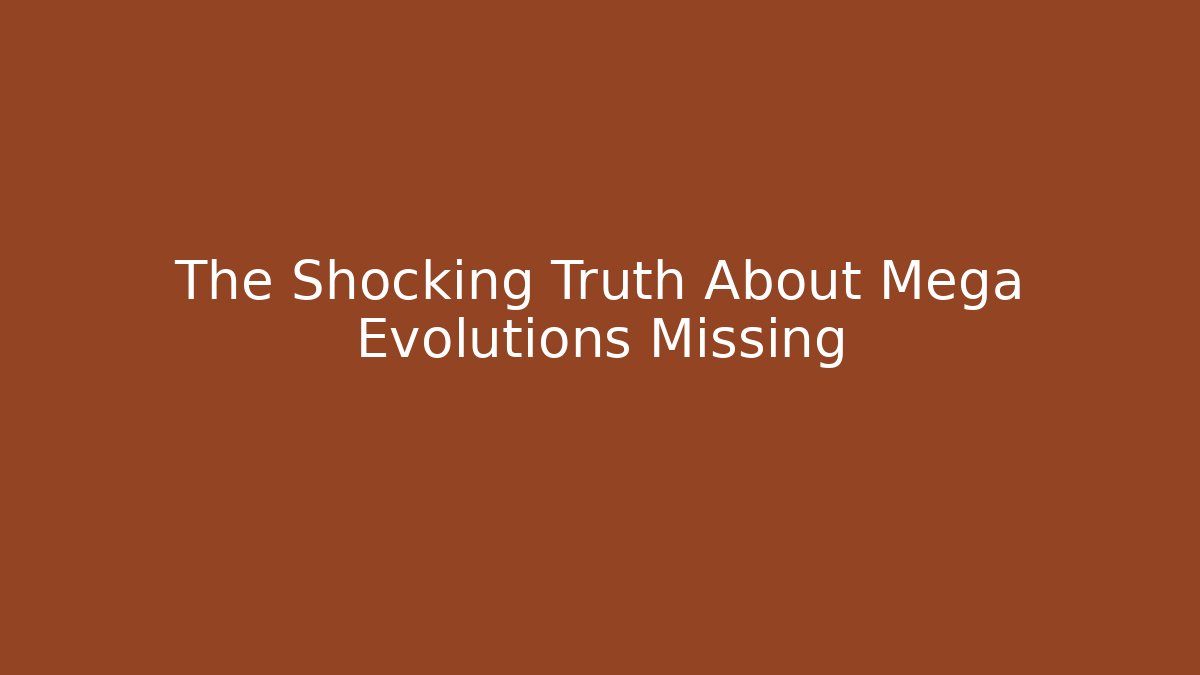 The Shocking Truth About Mega Evolutions Missing