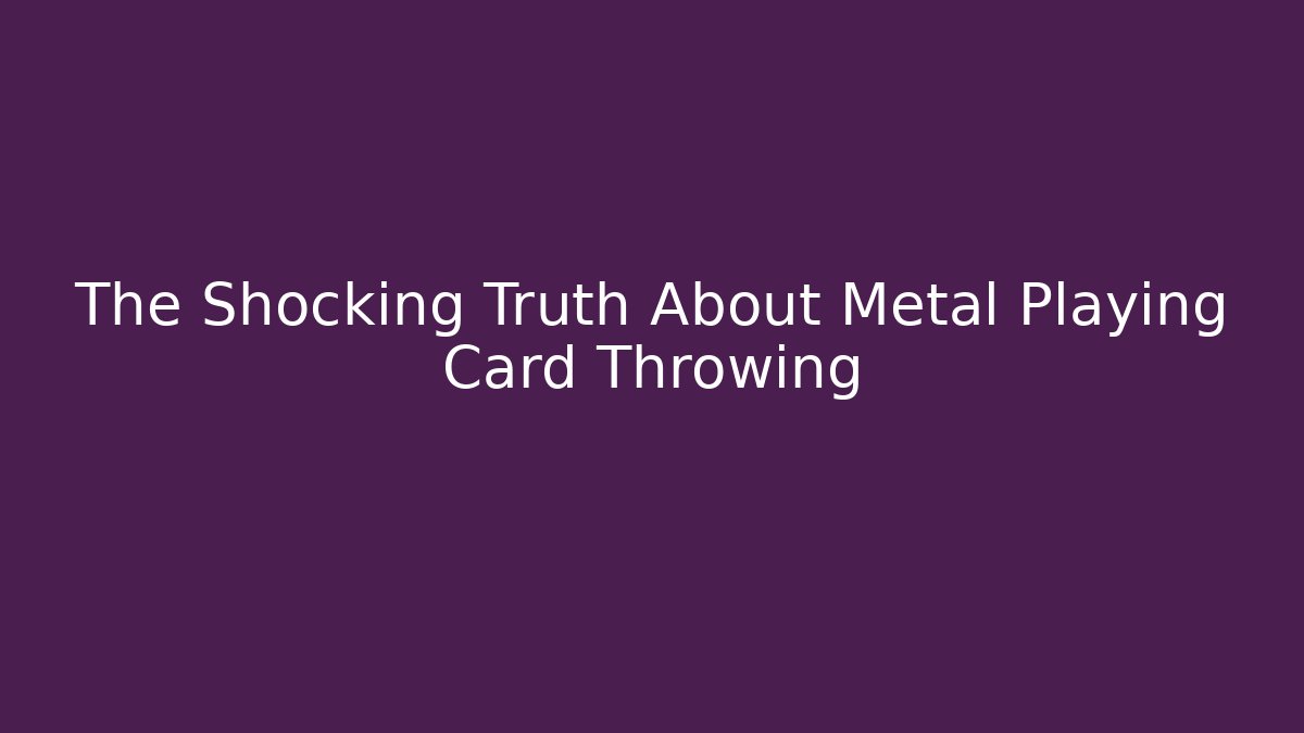 The Shocking Truth About Metal Playing Card Throwing - Create More Assets