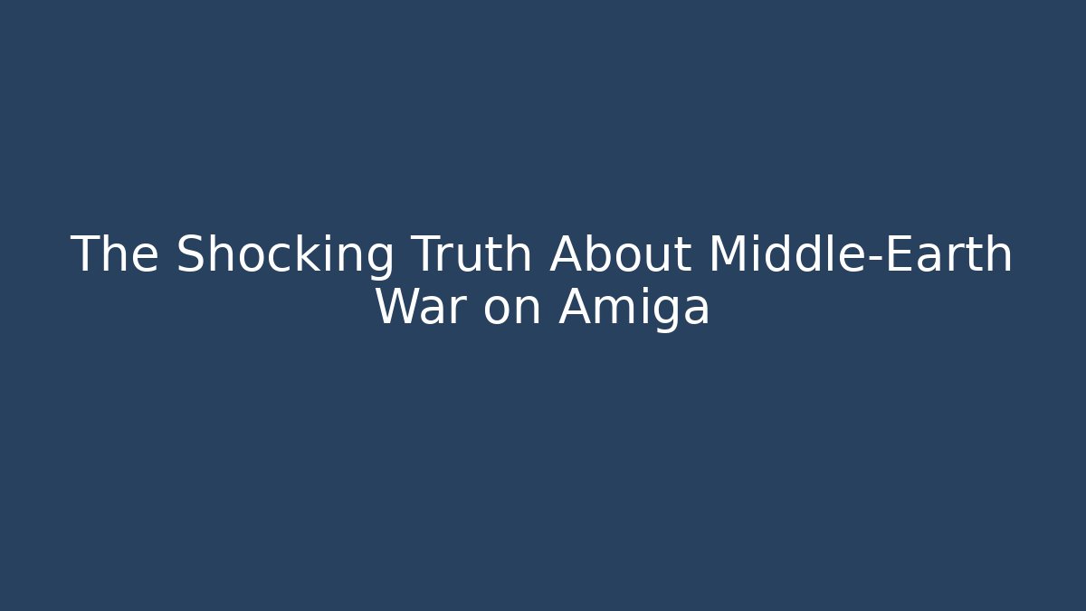 The Shocking Truth About Middle-Earth War on Amiga