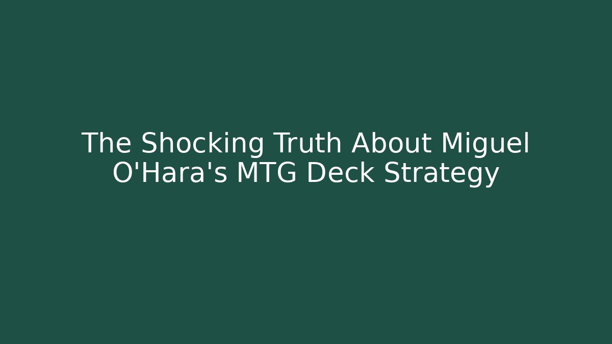 The Shocking Truth About Miguel O'Hara's MTG Deck Strategy