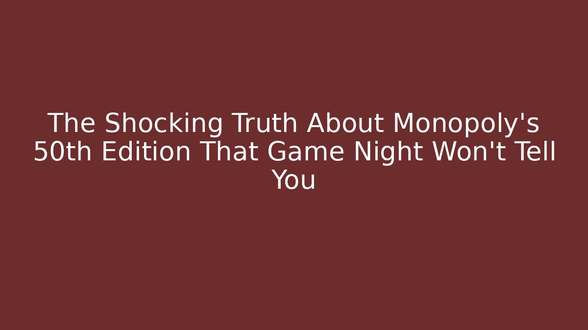 The Shocking Truth About Monopoly's 50th Edition That Game Night Won't Tell You