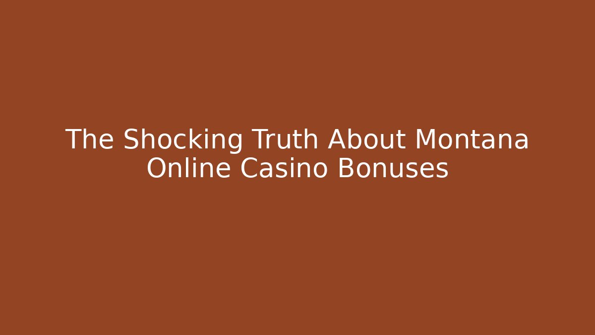 The Shocking Truth About Montana Online Casino Bonuses