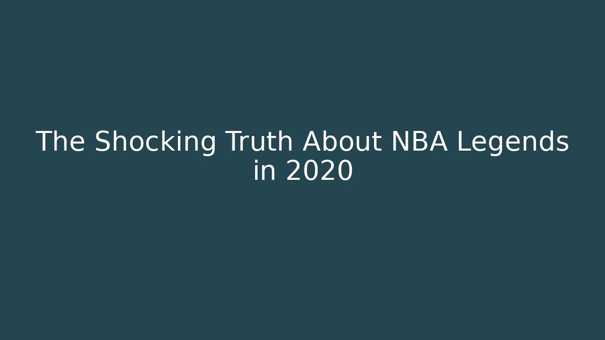 The Shocking Truth About NBA Legends in 2020 - Create More Assets